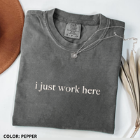 Comfort Colors I Just Work Here Shirt, Funny Humor Shirt, Adult Humor Tee, Sarcastic Shirt, Sarcasm Shirt for Women, For Woma...