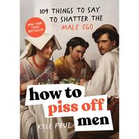 How to p*ss Off Men: 109 Things to Say to Shatter the Male Ego -- Kyle Prue - Paperback