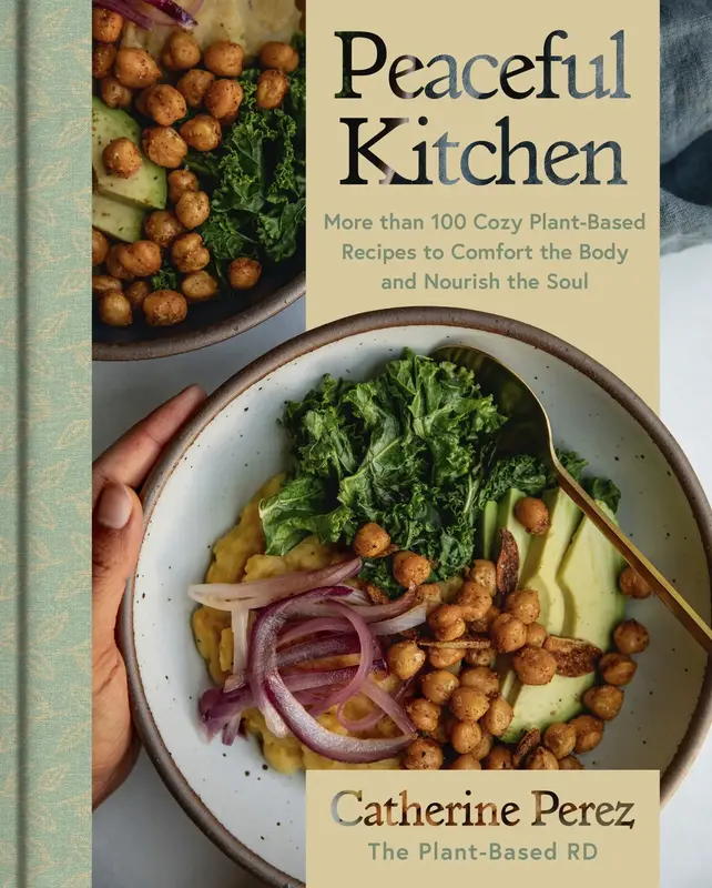 Peaceful Kitchen: More than 100 Cozy Plant-Based Recipes to Comfort the Body and Nourish the Soul by Catherine Perez [Hardbac...