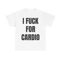 I F*CK FOR CARDIO TEE – Unapologetically unhinged, wildly hilarious gym wear meets bedroom energy.