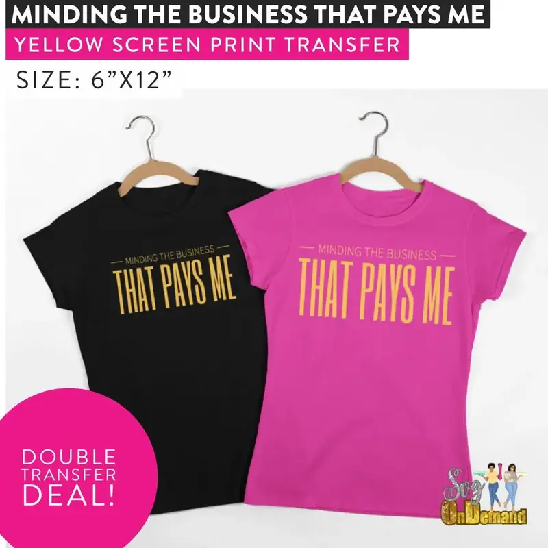 Minding The Business That Pays Me Screen Print Transfer - DOUBLE TRANSFER DEAL