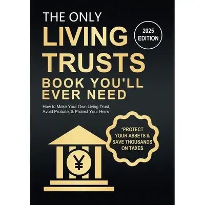 The Only Living Trusts Book You’ll Ever Need: How to Make Your Own Living Trust, Avoid Probate & Protect Your Heirs (Plus P...