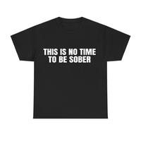 This Is No Time To Be Sober T-Shirt, Funny Graphic Tee, Casual Streetwear Summer Top, Trendy Shirt for Men and Women