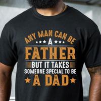 Any Man Can Be A Father Shirt - Special Dad Shirt - Father Appreciation Gift - Gift For Dad - Fathers Day Shirt - Dad Birthda...