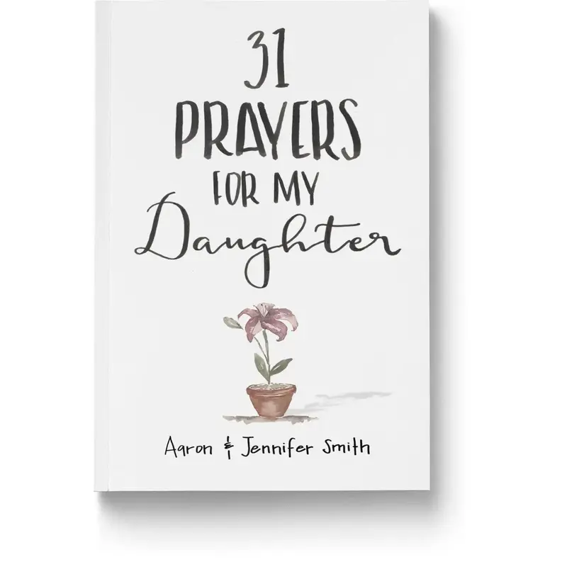 31 Prayers For My Daughter: Seeking God’s Perfect Will For Her