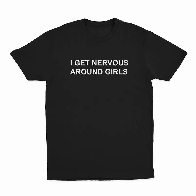 I Get Nervous Around Girls T-Shirt
