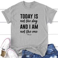 Today Is Not The Day And I Am Not The One Apparel, Printed In The USA, Tee / Tank / V Neck Gray / White / Blue / Hot Pink / O...