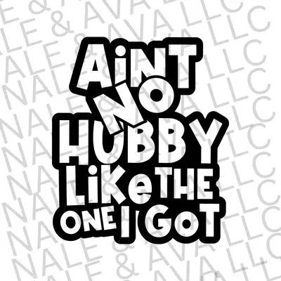 Ain't No Hubby Like The One I Got Screen Print Transfer