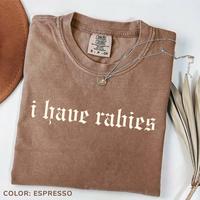Comfort Colors I Have Rabies T-Shirt, Funny Humor T-Shirt, Sarcasm Tee, Unhinged Meme Tee, Weird Dark Humor T-Shirt, Sarcasti...