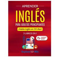 Aprender Inglés para Adultos Principiantes: 3 Libros en 1: ¡Habla Inglés en 30 Días! (Spanish Edition) - Edición Españo...