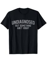 Short Sleeve Print Funny 'Undiagnosed But Something Ain't Right' Humor T-Shirt