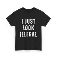 I Just Look Illegal T-Shirt – Funny Immigration Statement Tee tshirt