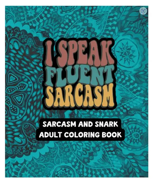 I Speak Fluent Sarcasm - Sarcasm and Snark Adult Coloring Book - 49 Unique Designs - 7.5\