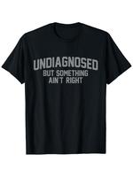Funny 'Undiagnosed But Something Ain't Right' Humor T-Shirt - 100% Cotton, Casual Fit for Men, Perfect for Daily Wear & Outdo...