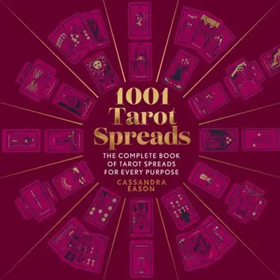 1001 Tarot Spreads: The Complete Book of Tarot Spreads for Every Purpose -- Cassandra Eason - Hardcover
