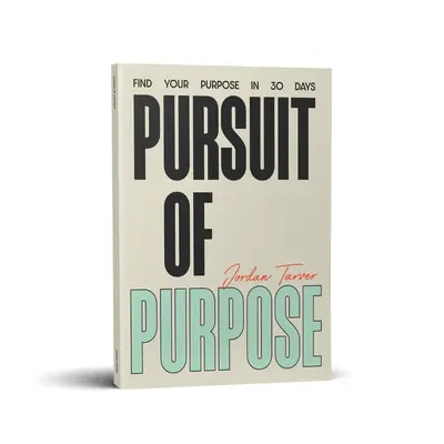 Pursuit of Purpose: Find Your Purpose In 30 Days
