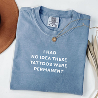 Comfort Colors I Had No Idea These Tattoos Were Permanent T-shirt, Funny Tattoos T-Shirt, Trendy Shirts, Women Favorite Top