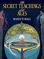 The Secret Teachings of All Ages: An Encyclopedic Outline of Masonic, Hermetic, Qabbalistic and Rosicrucian Symbolical Philos...