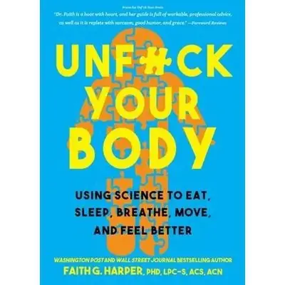 Unfuck Your Body: Using Science to Eat, Sleep, Breathe, Move, and Feel Better -- Faith G. Harper - Paperback