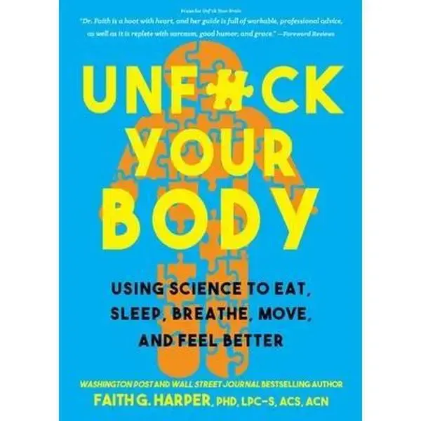 Unfuck Your Body: Using Science to Eat, Sleep, Breathe, Move, and Feel Better -- Faith G. Harper - Paperback