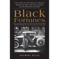 Black Fortunes: The Story of the First Six African Americans Who Survived Slavery and Became Millionaires by Shomari Wills [P...