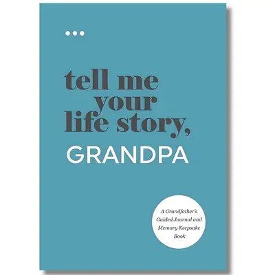 Tell Me Your Life Story, Grandpa: A Grandfather’s Guided Journal and Memory Keepsake Book (Tell Me Your Life Story Series B...