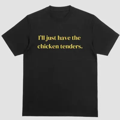 Short sleeve shirt, ILL JUST HAVE THE CHICKEN TENDERS