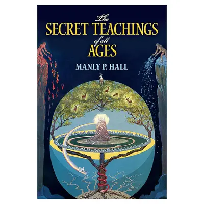 The Secret Teachings of All Ages: An Encyclopedic Outline of Masonic, Hermetic, Qabbalistic and Rosicrucian Symbolical Philos...