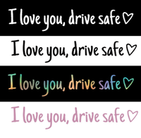 I love you, drive safe decal