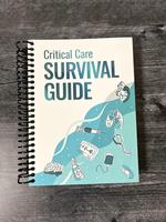 Critical Care Survival Guide - Workbook for Nurses APRNs Physicians & Respiratory Therapists- ICU Guide
