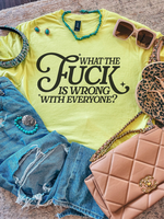 What the Fuck is Wrong with Everyone? ~ Unisex Apparel Printed in the USA!