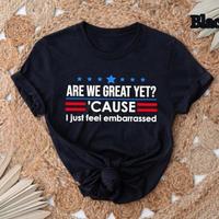 Are We Great Yet Cause I Just Feel Embarrassed Shirt, Anti-Trump T-Shirt, Political Protest Tee, Resist Shirt, Democrat Activ...