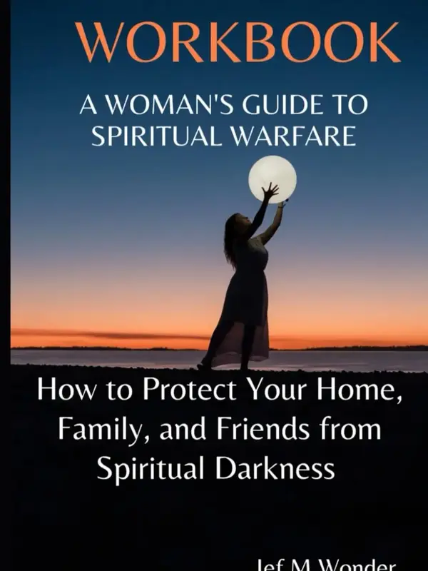 A Woman's Guide to Spiritual Warfare: How to Protect Your Home, Family and Friends from Spiritual Darkness