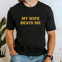 My Wife Beats Me Tshirt - 100% Cotton Soft and Comfortable T-Shirts, Funny Husband Shirt, Husband Boyfriend