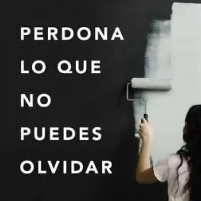 Perdona Lo Que No Puedes Olividar