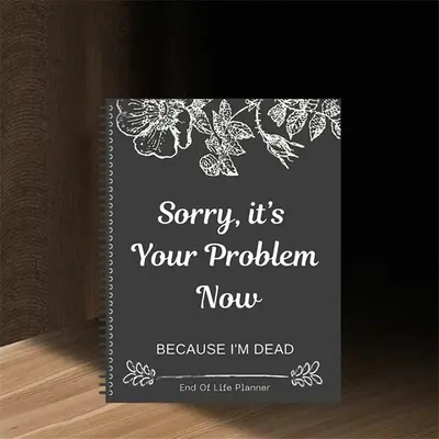 Sorry, It’s Your Problem Now, Because I'm Dead, End of Life Planner Organizer Notebook Death Binder Organizer Kit Document ...