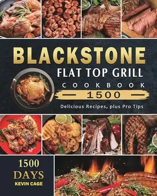 Blackstone Flat Top Grill Cookbook 1500: 1500 Days Delicious Recipes, plus Pro Tips -- Kevin Cage - Paperback