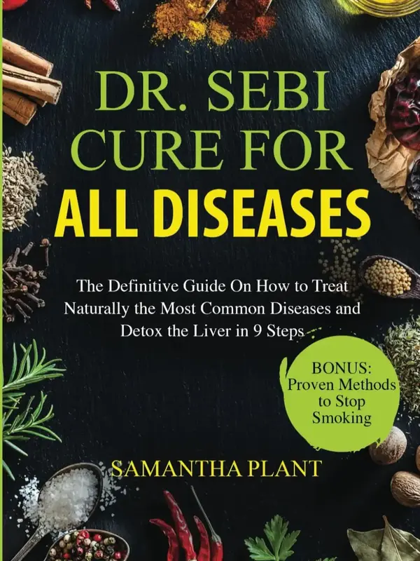 Dr. Sebi Cure for all Diseases: The Definitive Guide On How to Treat Naturally the Most Common Diseases and Detox the Liver i...