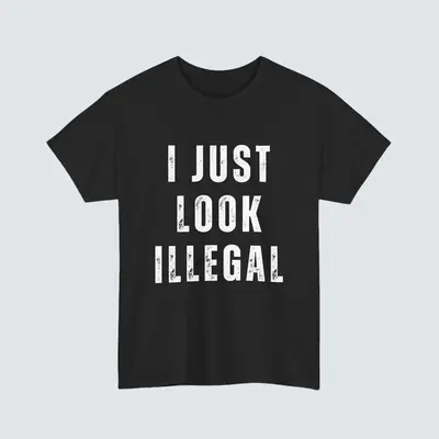 I Just Look Illegal T-Shirt – Funny Immigration Statement Tee tshirt Cotton Shortsleeve funny shirt gift Casual Menswear Fa...