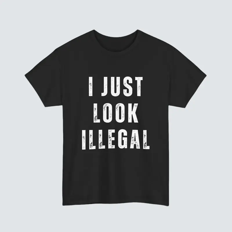 I Just Look Illegal T-Shirt – Funny Immigration Statement Tee tshirt Cotton Shortsleeve funny shirt gift Casual Menswear Fa...