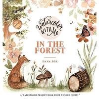 Watercolor with Me in the Forest -- Dana Fox - Paperback