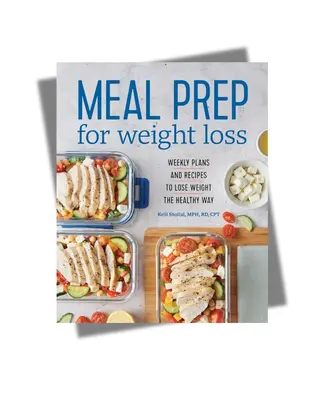 Meal Prep for Weight Loss: Weekly Plans and Recipes to Lose Weight the Healthy Way