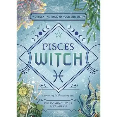 Pisces Witch: Unlock the Magic of Your Sun Sign -- Ivo Dominguez - Paperback