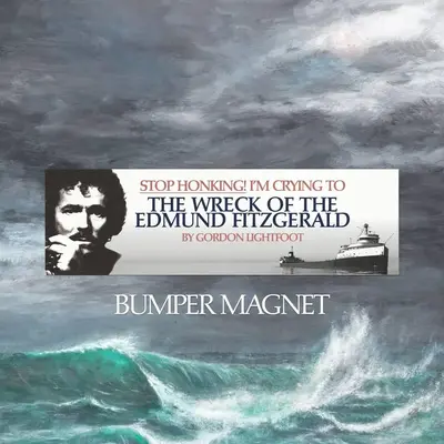 Stop Honking! I'm crying to 'The Wreck of the Edmund Fitzgerald' by Gordon Lightfoot Bumper Magnet
