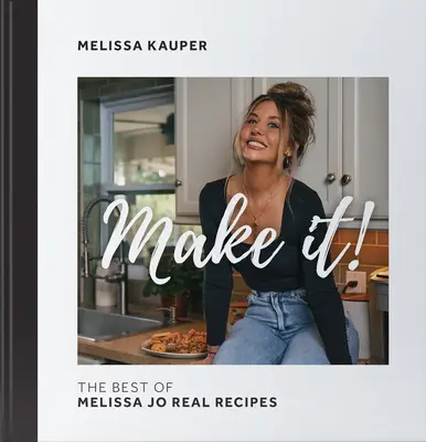 Make It! A cookbook by Melissa Jo Real Recipes