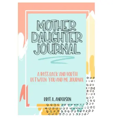 Mother Daughter Journal Pass Back And Forth Between You and Me: A Fun No Stress Just Between Us Journal For Moms And Daughter...