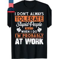 I Don't Always Tolerate Stupid People When I Do I'm At Work T-Shirt