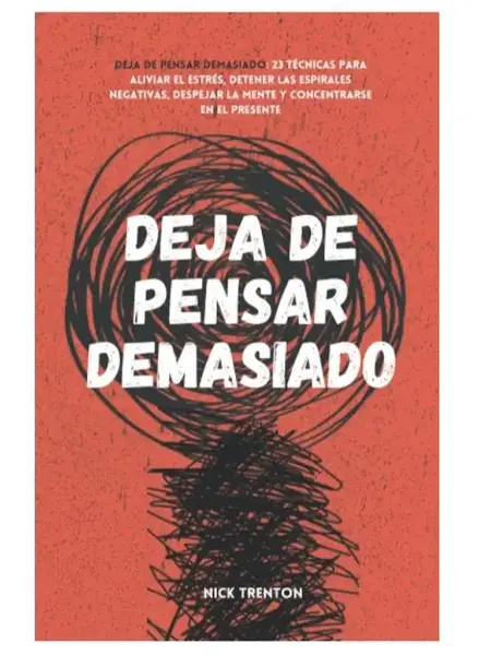 Deja de pensar demasiado: 23 técnicas para aliviar el estrés, detener las espirales negativas, despejar la mente y concentr...