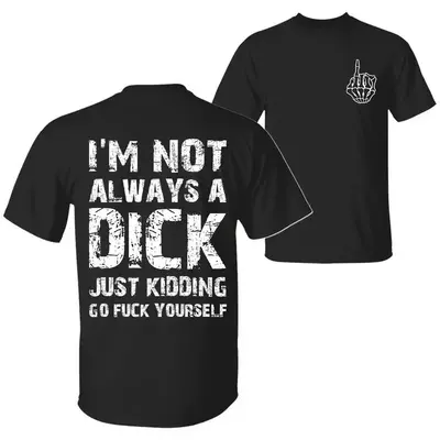 I'm Not Always A D Just Kidding Go F Yourself Funny Quote T-Shirt, Sarcastic Humor 2 Sided Unisex Cotton T-shirt for Men for ...