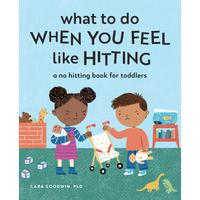 What to Do When You Feel Like Hitting: A No Hitting Book for Toddlers -- Cara Goodwin - Paperback